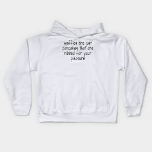 waffles are just pancakes that are ribbed for your pleasure Kids Hoodie